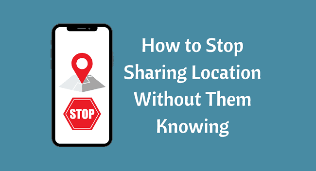 how to stop shareing location without them knowing